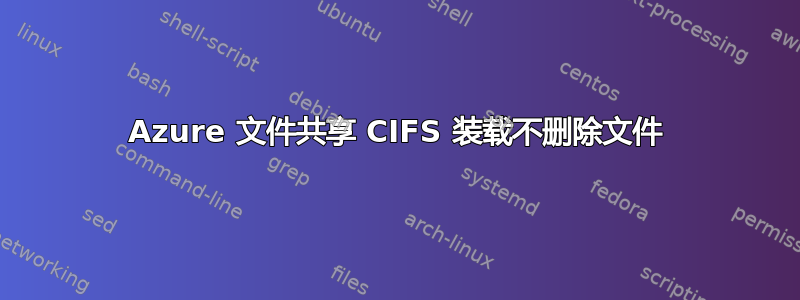 Azure 文件共享 CIFS 装载不删除文件