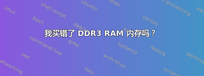 我买错了 DDR3 RAM 内存吗？