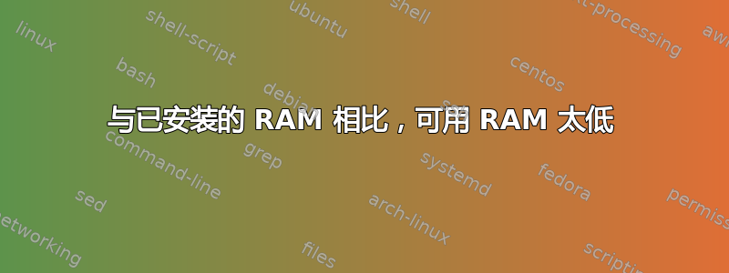 与已安装的 RAM 相比，可用 RAM 太低