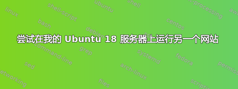 尝试在我的 Ubuntu 18 服务器上运行另一个网站