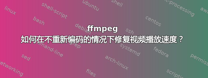 ffmpeg 如何在不重新编码的情况下修复视频播放速度？