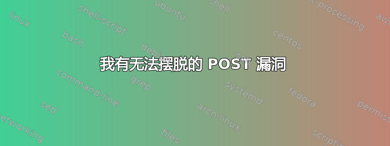 我有无法摆脱的 POST 漏洞