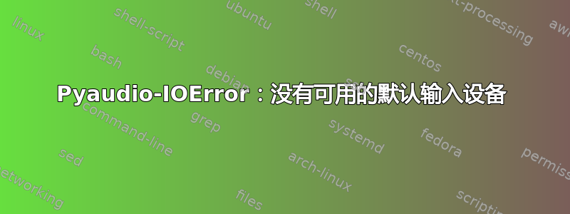 Pyaudio-IOError：没有可用的默认输入设备