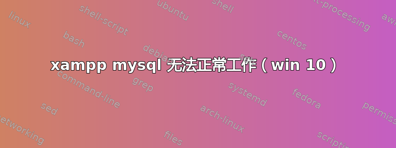 xampp mysql 无法正常工作（win 10）