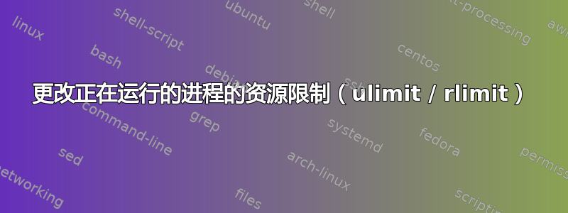 更改正在运行的进程的资源限制（ulimit / rlimit）