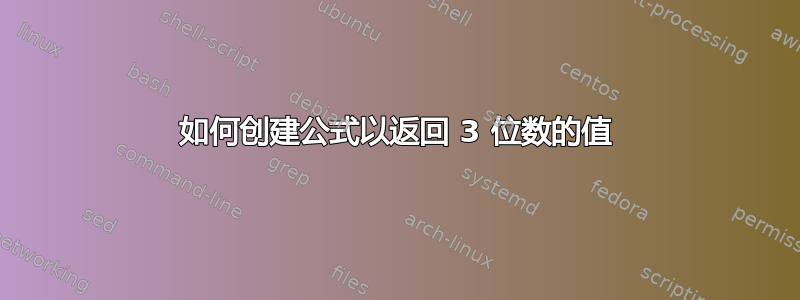 如何创建公式以返回 3 位数的值