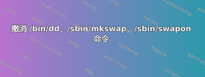 撤消 /bin/dd、/sbin/mkswap、/sbin/swapon 命令