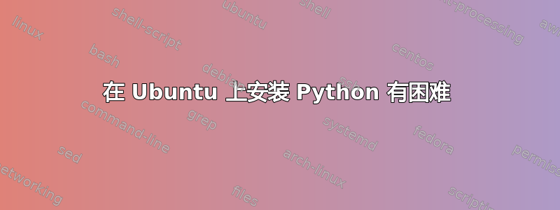 在 Ubuntu 上安装 Python 有困难