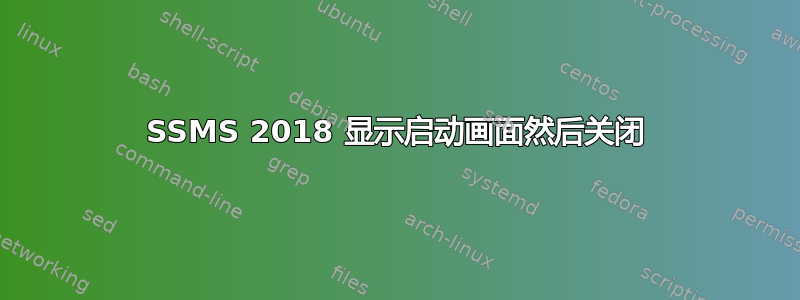 SSMS 2018 显示启动画面然后关闭