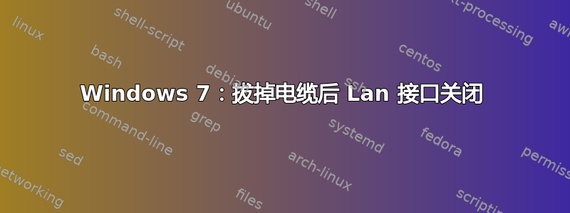 Windows 7：拔掉电缆后 Lan 接口关闭