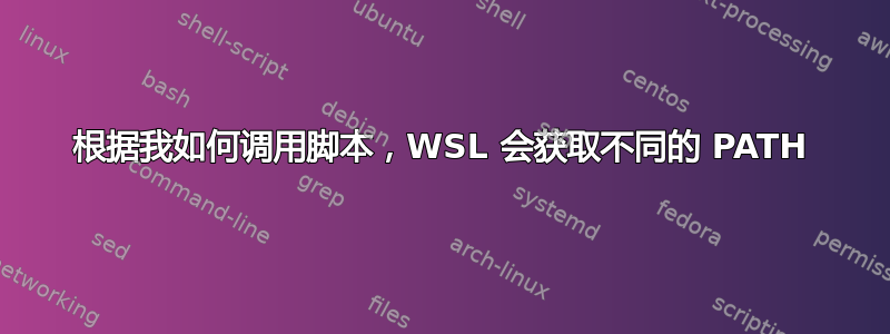 根据我如何调用脚本，WSL 会获取不同的 PATH