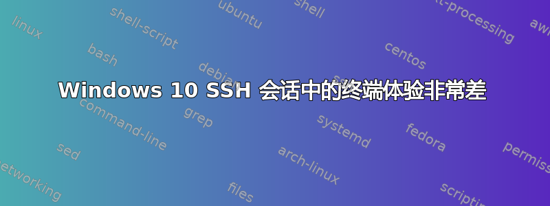 Windows 10 SSH 会话中的终端体验非常差