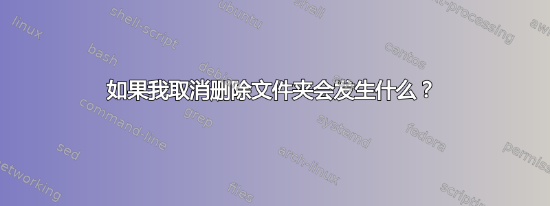 如果我取消删除文件夹会发生什么？