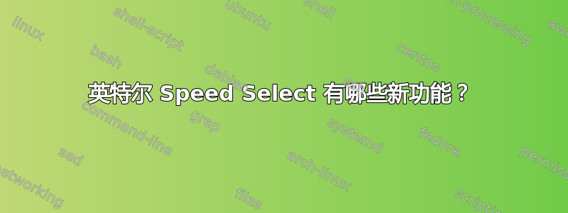 英特尔 Speed Select 有哪些新功能？