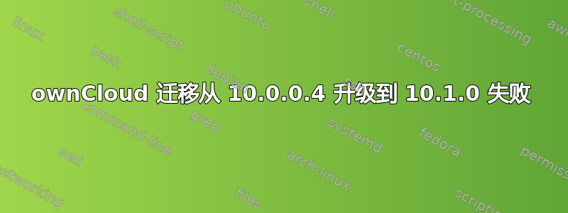 ownCloud 迁移从 10.0.0.4 升级到 10.1.0 失败