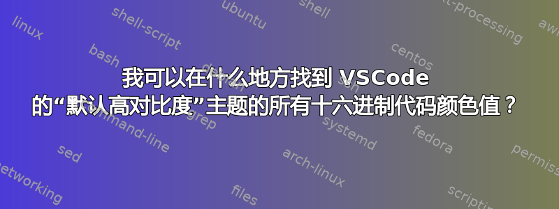 我可以在什么地方找到 VSCode 的“默认高对比度”主题的所有十六进制代码颜色值？