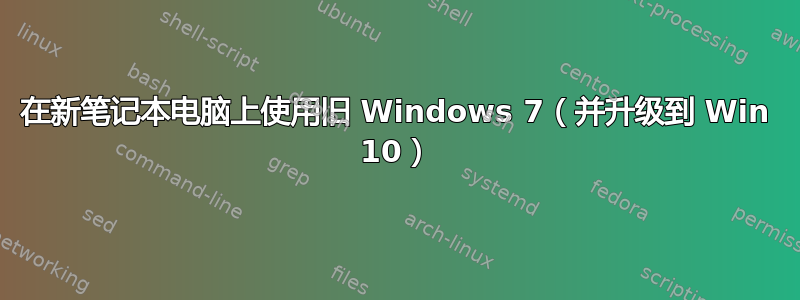 在新笔记本电脑上使用旧 Windows 7（并升级到 Win 10）