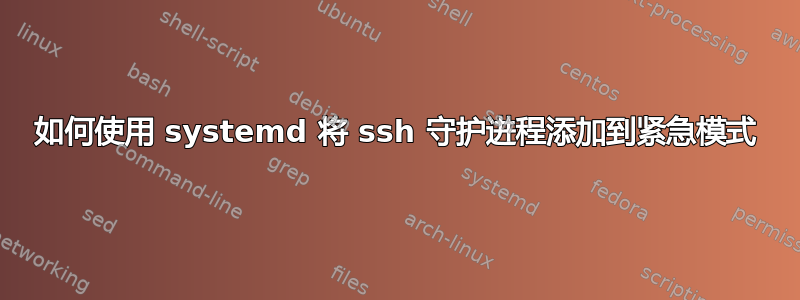 如何使用 systemd 将 ssh 守护进程添加到紧急模式