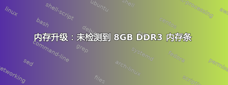 内存升级：未检测到 8GB DDR3 内存条