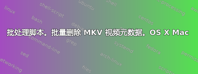 批处理脚本。批量删除 MKV 视频元数据。OS X Mac