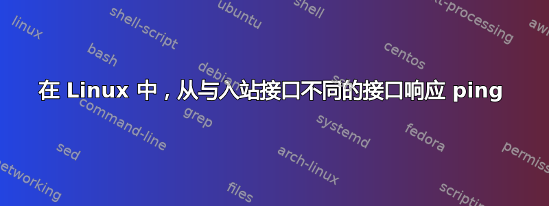 在 Linux 中，从与入站接口不同的接口响应 ping