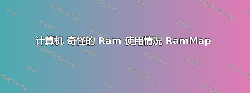 计算机 奇怪的 Ram 使用情况 RamMap