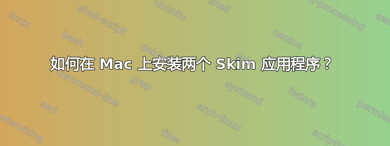 如何在 Mac 上安装两个 Skim 应用程序？