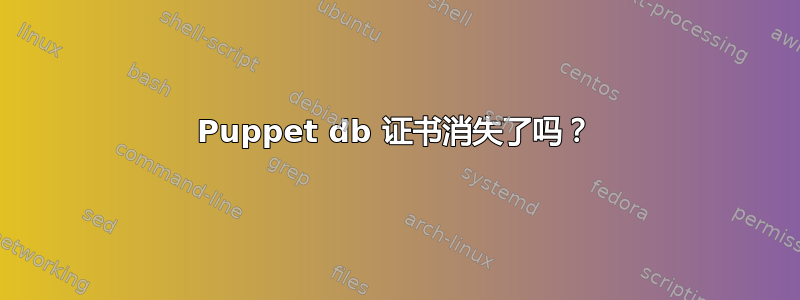 Puppet db 证书消失了吗？