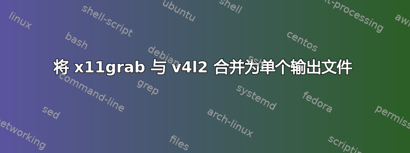 将 x11grab 与 v4l2 合并为单个输出文件