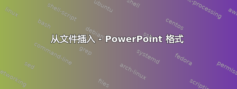 从文件插入 - PowerPoint 格式