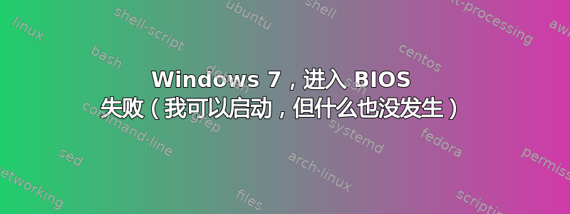 Windows 7，进入 BIOS 失败（我可以启动，但什么也没发生）