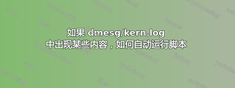 如果 dmesg/kern.log 中出现某些内容，如何自动运行脚本