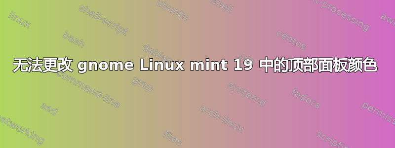 无法更改 gnome Linux mint 19 中的顶部面板颜色