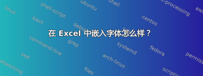 在 Excel 中嵌入字体怎么样？