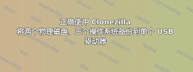 正确使用 Clonezilla 将两个物理磁盘、三个操作系统备份到单个 USB 驱动器