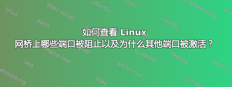 如何查看 Linux 网桥上哪些端口被阻止以及为什么其他端口被激活？