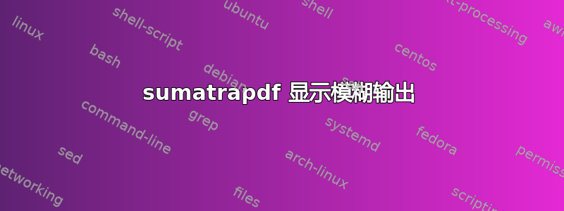 sumatrapdf 显示模糊输出