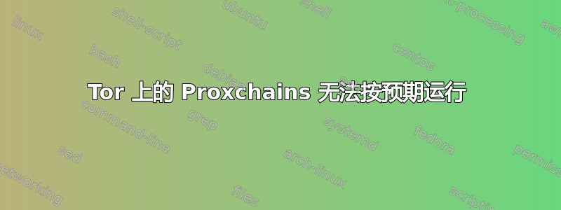 Tor 上的 Proxchains 无法按预期运行