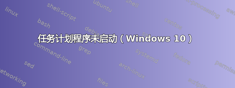 任务计划程序未启动（Windows 10）