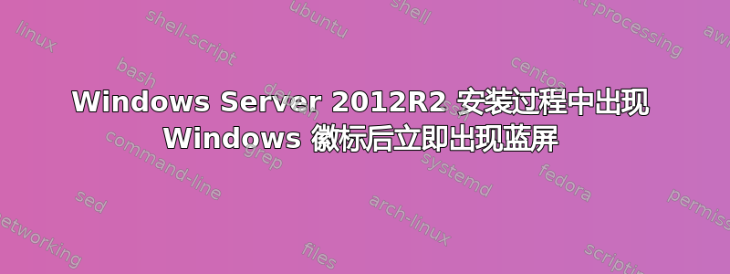 Windows Server 2012R2 安装过程中出现 Windows 徽标后立即出现蓝屏