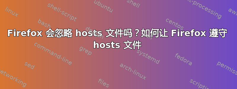 Firefox 会忽略 hosts 文件吗？如何让 Firefox 遵守 hosts 文件