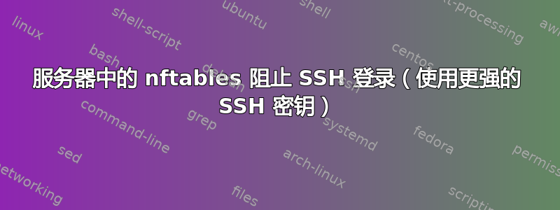 服务器中的 nftables 阻止 SSH 登录（使用更强的 SSH 密钥）