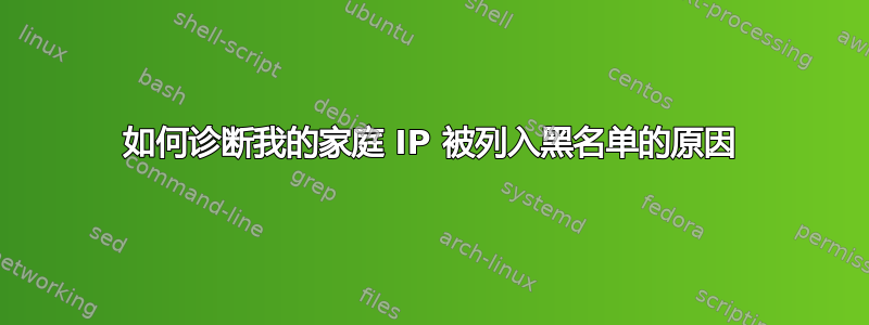 如何诊断我的家庭 IP 被列入黑名单的原因