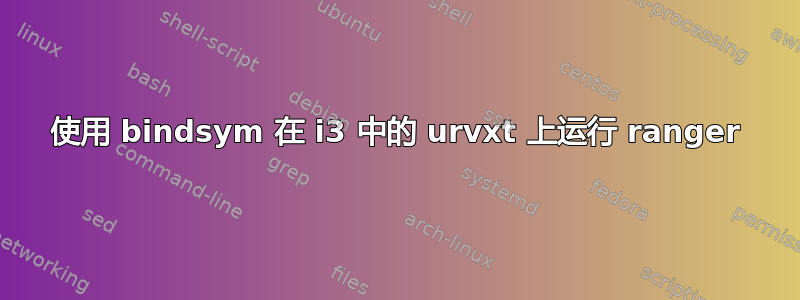 使用 bindsym 在 i3 中的 urvxt 上运行 ranger