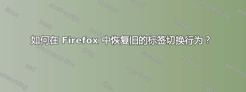 如何在 Firefox 中恢复旧的标签切换行为？