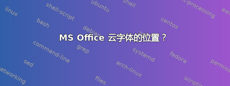 MS Office 云字体的位置？