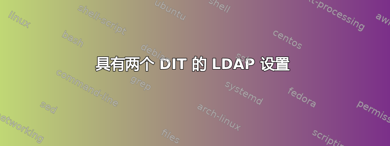具有两个 DIT 的 LDAP 设置