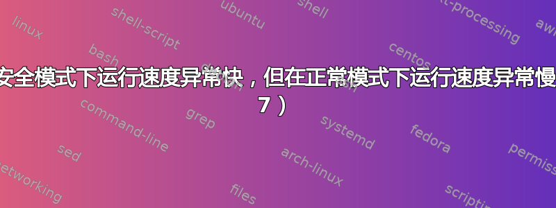 笔记本电脑在安全模式下运行速度异常快，但在正常模式下运行速度异常慢（Windows 7）