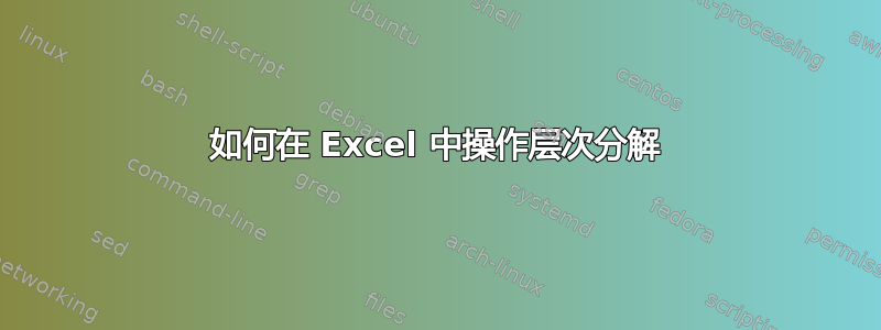 如何在 Excel 中操作层次分解