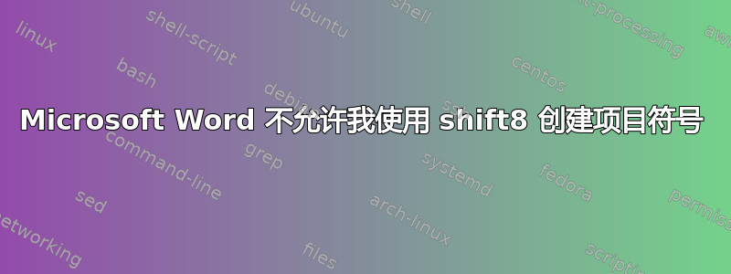 Microsoft Word 不允许我使用 shift8 创建项目符号